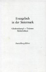 Evangelisch in der Steiermark. Glaubenskampf – Toleranz – Brüderlichkeit. 
